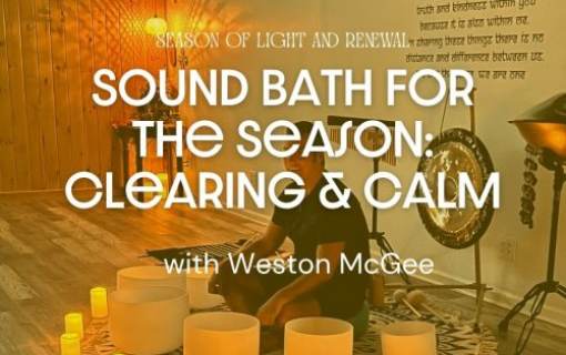 Sound Bath for the Season: Clearing & Calm with Weston McGee